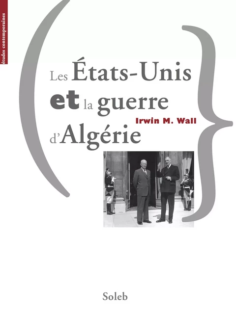 Les États-Unis et la guerre d'Algérie - Irwin Wall - éditions Soleb