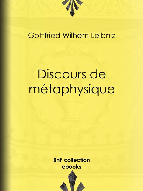 Discours de métaphysique - Gottfried Wilhelm Leibniz, Auguste Penjon, Henri Lestienne - BnF collection ebooks