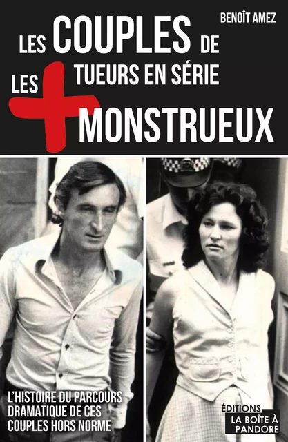 Les couples de tueurs en série les plus monstrueux - Benoît Amez - La Boîte à Pandore