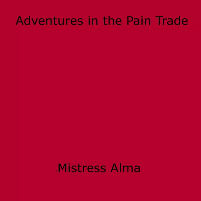 Adventures in the Pain Trade - Mistress Alma - Disruptive Publishing