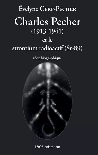 Charles Pecher (1913-1941) et le strontium radioactif (Sr-89) - Évelyne Cerf-Pecher - 180° éditions