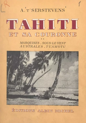 Tahiti et sa couronne (2) : Marquises, Sous-le-Vent, Australes, Tuamotu - Albert T'Serstevens - (Albin Michel) réédition numérique FeniXX