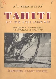 Tahiti et sa couronne (2) : Marquises, Sous-le-Vent, Australes, Tuamotu