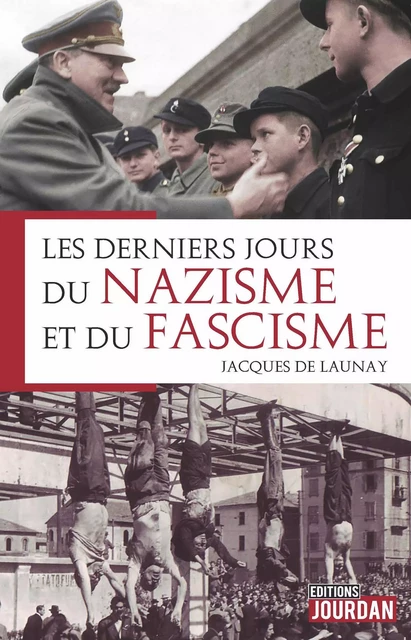 Les derniers jours du nazisme et du fascisme - Jacques de Launay - Jourdan