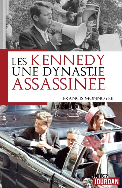 Les Kennedy, une dynastie assassinée - Francis Monnoyeur - Jourdan