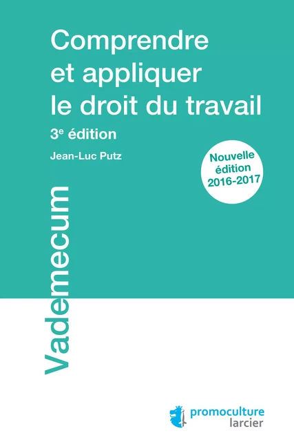 Comprendre et appliquer le droit du travail - Jean-Luc Putz - Éditions Larcier