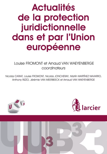 Actualités de la protection juridictionnelle dans et par l'Union européenne - Nicolas Cariat, Louise Fromont, Nicolas Joncheray, Martin Martinez Navarro, Anthony Rizzo, Jérémie van Meerbeeck, Arnaud Van Waeyenberge - Éditions Larcier