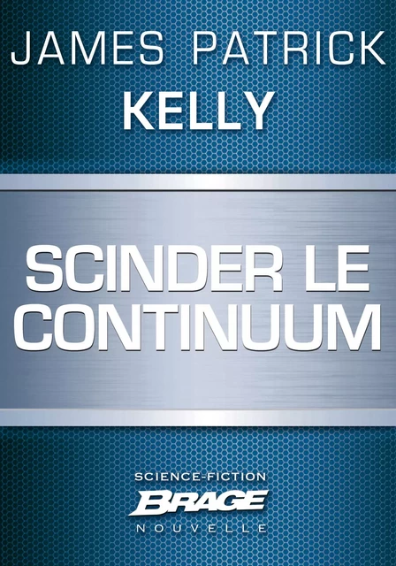 Scinder le continuum - James Patrick Kelly - Bragelonne