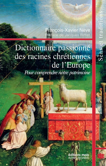 Dictionnaire passionné des racines chrétiennes de l'Europe - François-Xavier Nève - Mols