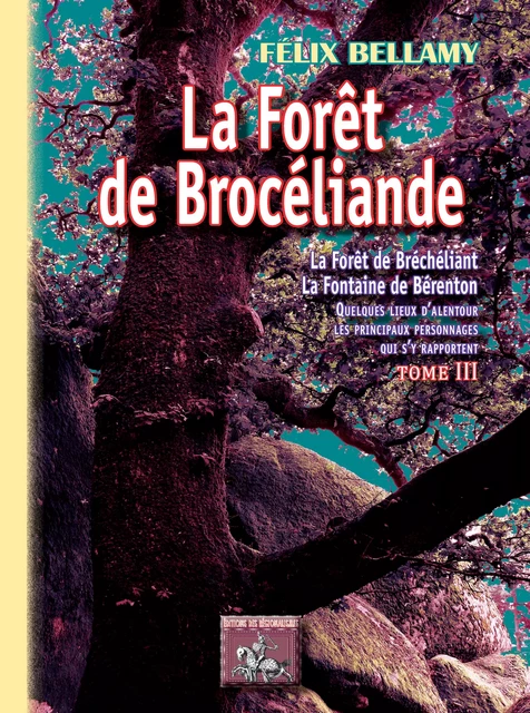 La Forêt de Brocéliande (Tome 3) - Félix Bellamy - Editions des Régionalismes