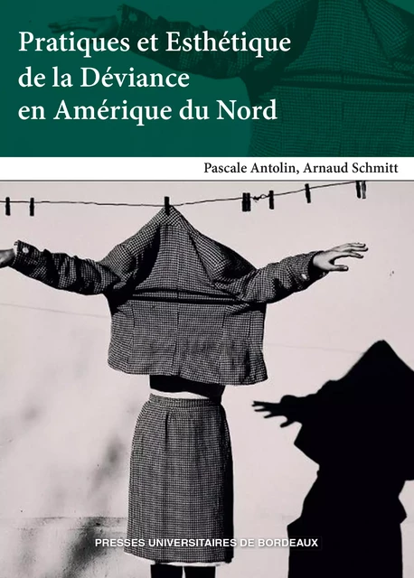 Pratiques et Esthétique de la Déviance en Amérique du Nord - Arnaud Schmitt, Pascale Antolin - Presses universitaires de Bordeaux