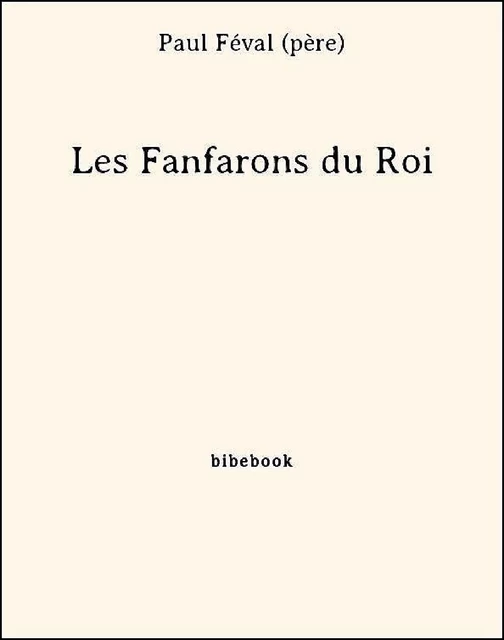 Les Fanfarons du Roi - Paul Féval (Père) - Bibebook