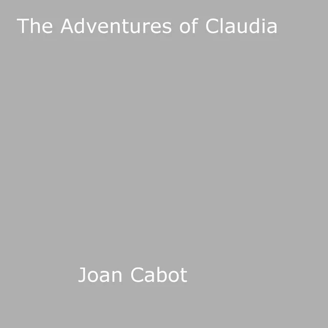 The Adventures of Claudia - Joan Cabot - Disruptive Publishing