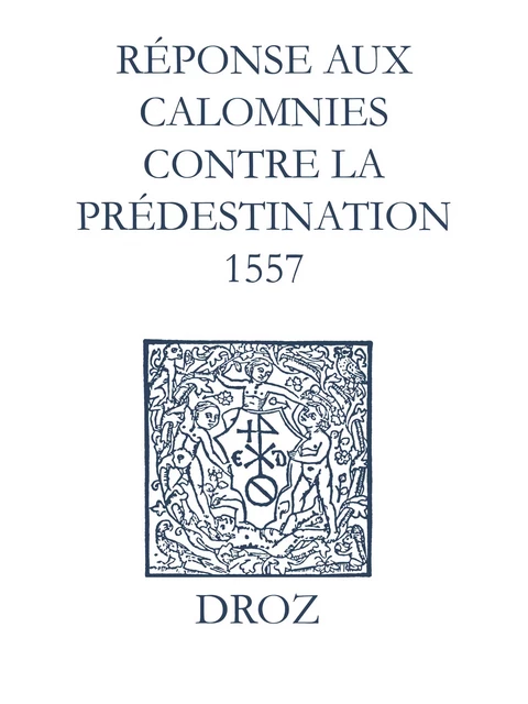 Recueil des opuscules 1566. Réponse aux calomnies contre la prédestination. (1557) - Laurence Vial-Bergon - Librairie Droz