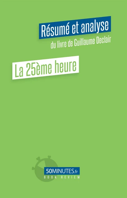 La 25ème heure (Résumé et analyse du livre de Guillaume Declair) -  50 minutes, Lorène Marthy - 50Minutes.fr