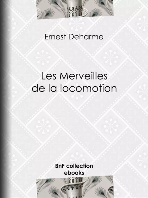 Les Merveilles de la locomotion - Ernest Deharme, A. Jahandier, A. Marie, B. Bonnafoux - BnF collection ebooks