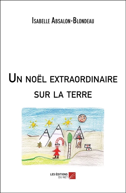 Un noël extraordinaire sur la terre - Isabelle Absalon-Blondeau - Les Éditions du Net