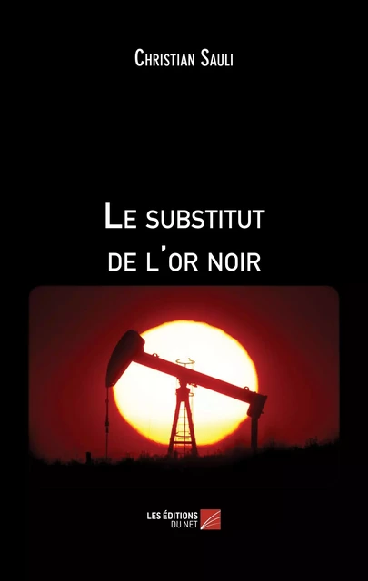 Le substitut de l'or noir - Christian Sauli - Les Éditions du Net