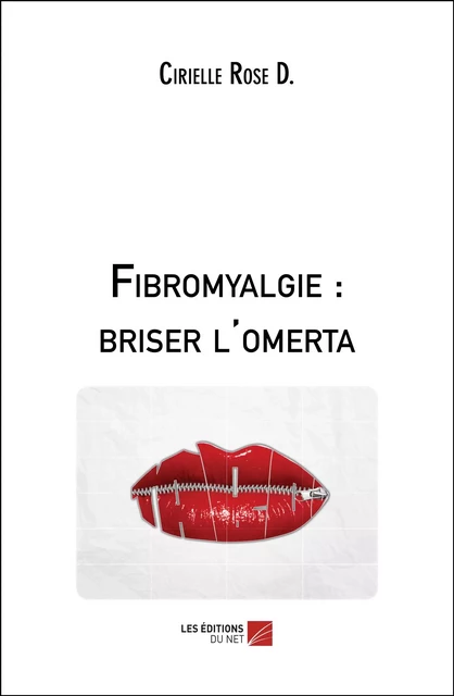 Fibromyalgie : briser l'omerta -  Cirielle Rose D. - Les Éditions du Net