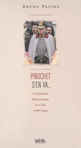 Pinochet s'en va... La transition démocratique au Chili (1988-1994) - Bruno Patino - FeniXX réédition numérique