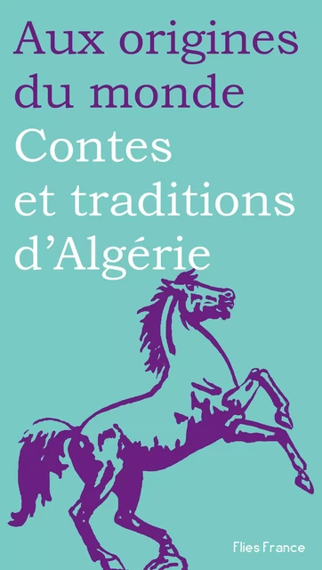 Contes et traditions d'Algérie - Nora Aceval,  Aux origines du monde - Flies France Éditions