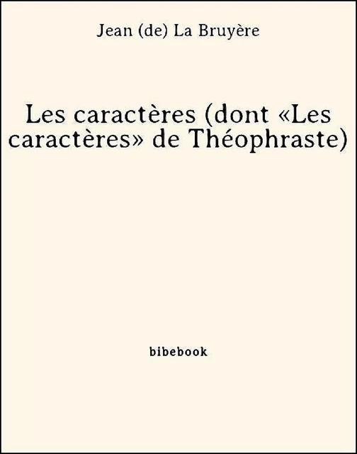 Les caractères (dont «Les caractères» de Théophraste) - Jean (De) La Bruyère - Bibebook