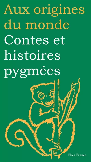 Contes et histoires pygmées - Elisabeth Motte-Florac,  Aux origines du monde - Flies France Éditions