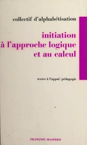 Initiation à l'approche logique et au calcul -  Collectif d'alphabétisation - La Découverte (réédition numérique FeniXX)