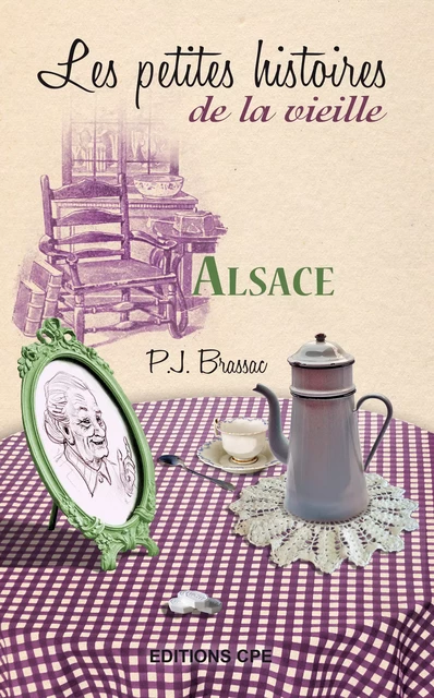 Alsace, les Petites histoires de la Vieille - Pierre-Jean Brassac - CPE Éditions