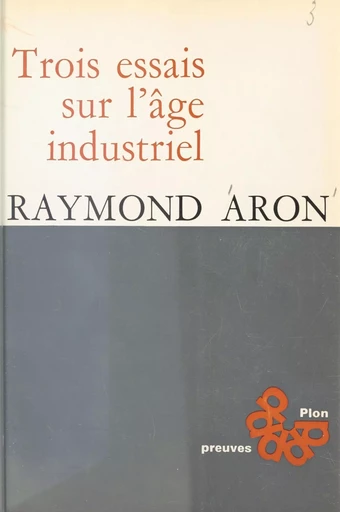 Trois essais sur l'âge industriel - Raymond Aron - Plon (réédition numérique FeniXX)