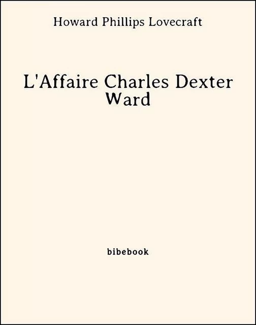 L'Affaire Charles Dexter Ward - Howard Phillips Lovecraft - Bibebook