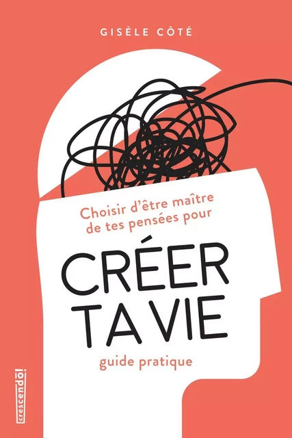 Créer ta vie - Gisèle Côté - Les Éditions Crescendo!