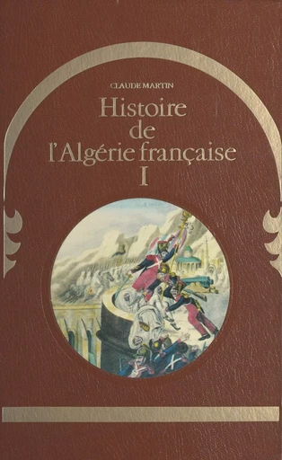 Histoire de l'Algérie française (1) - Claude Martin - (Robert Laffont) réédition numérique FeniXX