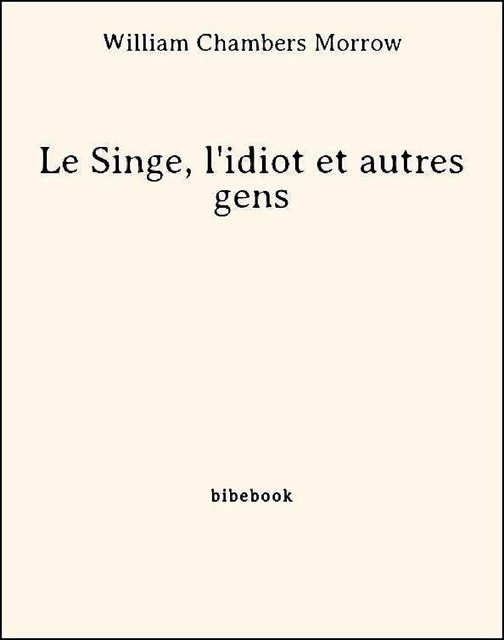 Le Singe, l'idiot et autres gens - William Chambers Morrow - Bibebook