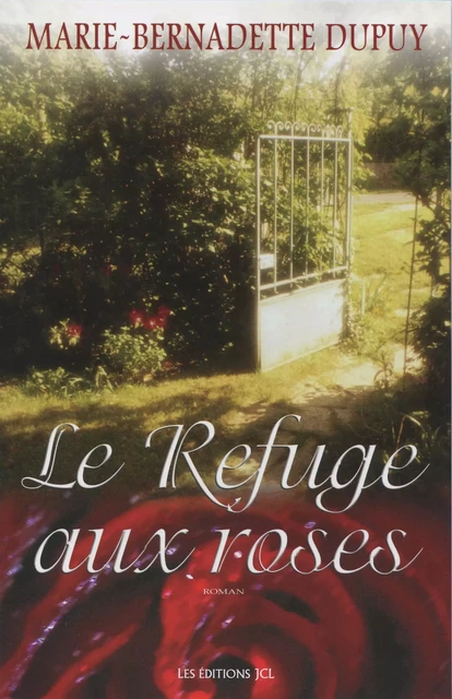 Le Refuge aux roses - Marie-Bernadette Dupuy - Éditions JCL