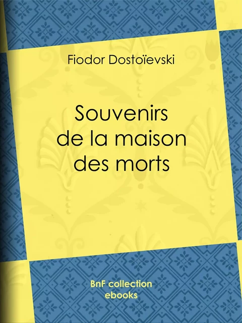 Souvenirs de la Maison des morts - Fiodor Dostoïevski, Eugène-Melchior de Vogüé, Charles Neyroud - BnF collection ebooks