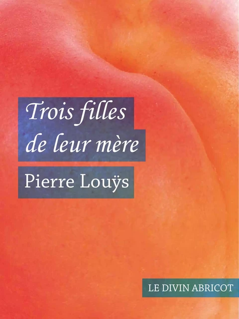 Trois filles de leur mère (érotique) - Pierre Louÿs - Le divin abricot