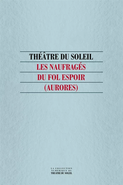 Les Naufragés du Fol Espoir (Aurores) - Collectif Collectif, Hélène Cixous - Théâtre du Soleil