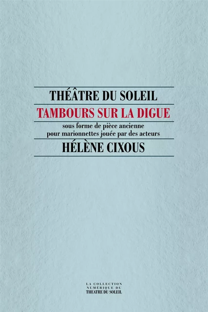 Tambours sur la digue - Hélène Cixous - Théâtre du Soleil