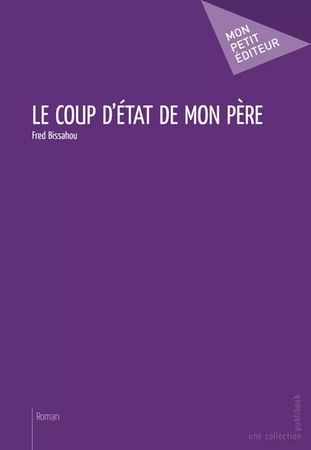 Le Coup d'état de mon père - Fred Bissahou - Mon Petit Editeur