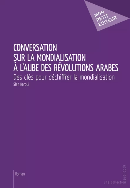 Conversation sur la mondialisation à l'aube des révolutions arabes - Slaheddine Karoui - Mon Petit Editeur