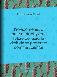 Prolégomènes à toute métaphysique future qui aura le droit de se présenter comme science