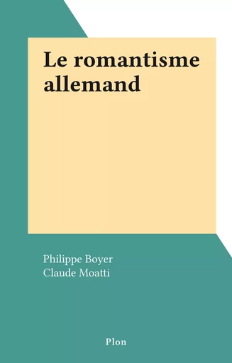 Le romantisme allemand - Philippe Boyer - Plon (réédition numérique FeniXX)