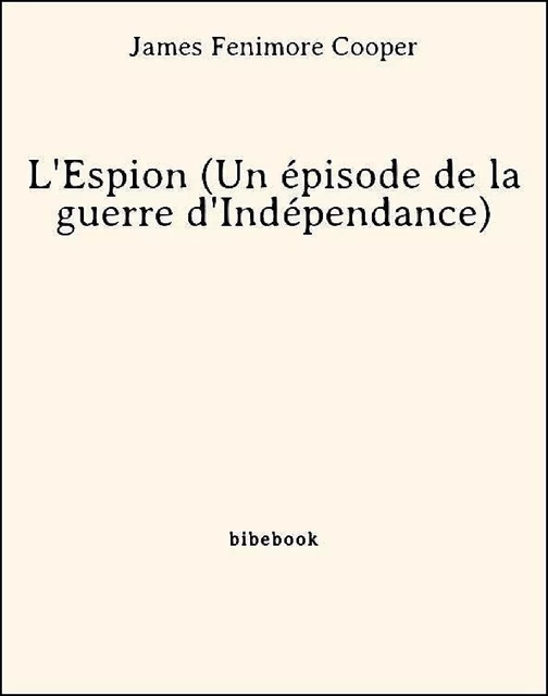 L'Espion (Un épisode de la guerre d'Indépendance) - James Fenimore Cooper - Bibebook