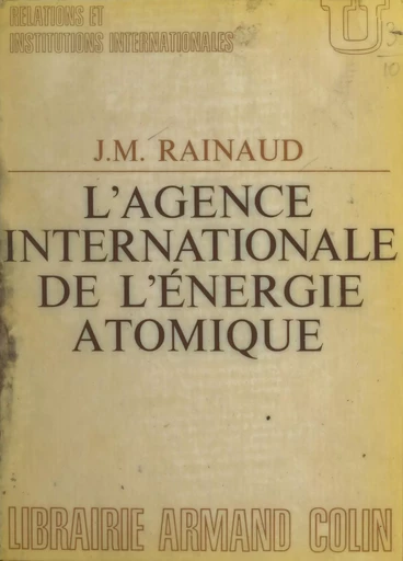 L'Agence internationale de l'énergie atomique - Maurice Rainaud - (Armand Colin) réédition numérique FeniXX