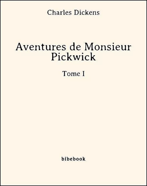 Aventures de Monsieur Pickwick - Tome I - Charles Dickens - Bibebook