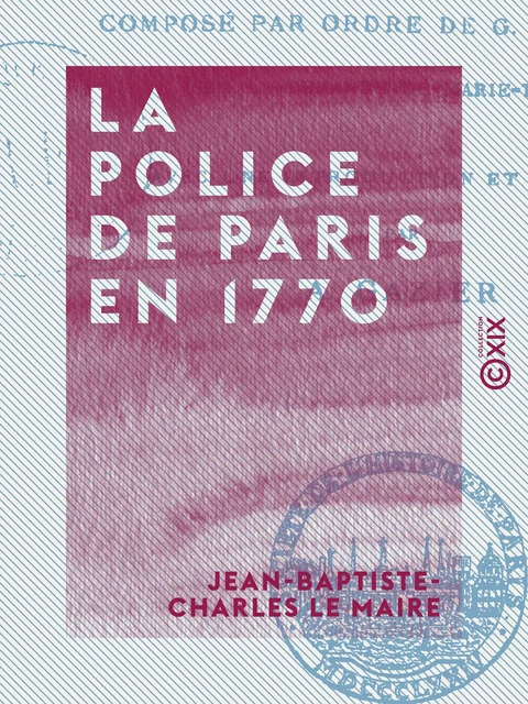 La Police de Paris en 1770 - Jean-Baptiste-Charles le Maire - Collection XIX