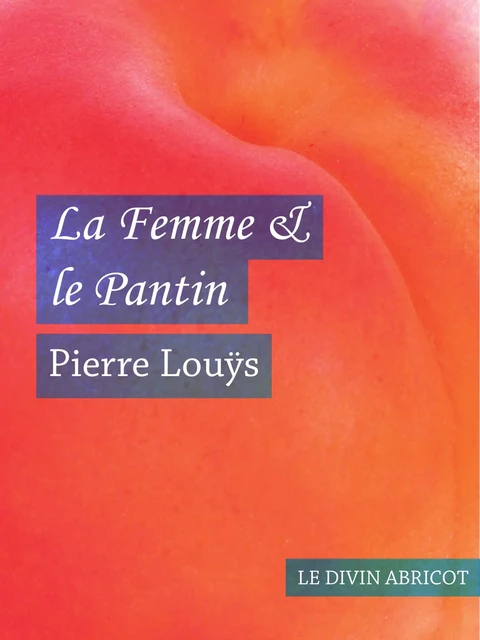 La Femme et le Pantin (érotique) - Pierre Louÿs - Le divin abricot