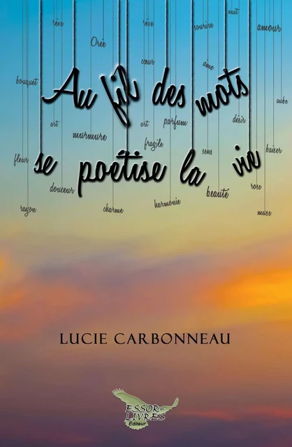 Au fil des mots se poétise la vie - Lucie Carbonneau - Essor-Livres Éditeur