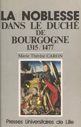 La noblesse dans le duché de Bourgogne : 1315-1477 - Marie-Thérèse Caron - Presses universitaires du Septentrion (réédition numérique FeniXX)